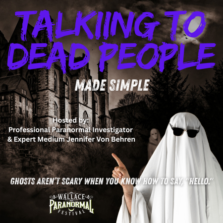 Talking to Dead People - Made Simple hosted by Professional Paranormal Investigator and Expert Medium Jennifer Von Behren